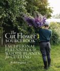 The Cut Flower Sourcebook: Exceptional perennials and woody plants for cutting Cover Image