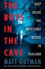 The Boys in the Cave: Deep Inside the Impossible Rescue in Thailand By Matt Gutman Cover Image