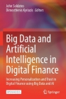 Big Data and Artificial Intelligence in Digital Finance: Increasing Personalization and Trust in Digital Finance Using Big Data and AI By John Soldatos (Editor), Dimosthenis Kyriazis (Editor) Cover Image