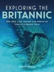 Exploring the Britannic: The life, last voyage and wreck of Titanic's tragic twin By Simon Mills Cover Image