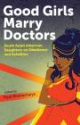 Good Girls Marry Doctors: South Asian American Daughters on Obedience and Rebellion Cover Image