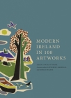 Modern Ireland in 100 Artworks By Fintan O'Toole (Editor), Catherine Marshall (Editor), Eibhear Walshe (Editor) Cover Image