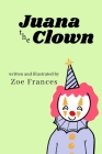 Juana the Clown By Zoe Frances, Zoe Frances (Illustrator) Cover Image