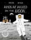 When We Walked on the Moon: Discover the dangers, disasters, and triumphs of every moon mission By David Long, Sam Kalda (Illustrator) Cover Image