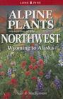 Alpine Plants of the Northwest: Wyoming to Alaska Cover Image