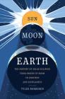 Sun Moon Earth: The History of Solar Eclipses from Omens of Doom to Einstein and Exoplanets By Tyler Nordgren Cover Image
