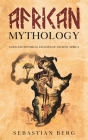 African Mythology: Gods and Mythical Legends of Ancient Africa Cover Image