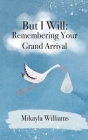 But I Will: Remembering Your Grand Arrival By Williams Cover Image