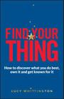 Find Your Thing: How to Discover What You Do Best, Own It and Get Known for It Cover Image