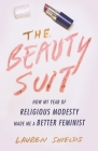 The Beauty Suit: How My Year of Religious Modesty Made Me a Better Feminist By Lauren Shields Cover Image