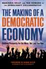 The Making of a Democratic Economy: How to Build Prosperity for the Many, Not the Few By Marjorie Kelly, Ted Howard, Naomi Klein (Foreword by) Cover Image