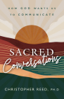Sacred Conversations: How God Wants Us to Communicate By Christopher Reed Cover Image