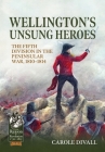Wellington's Unsung Heroes: The Fifth Division in the Peninsular War, 1810-1814 (From Reason to Revolution) By Carole Divall Cover Image
