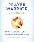 Prayer Warrior Journal: 52-Weeks of Petitions, Praise, Scriptures, and Thanks to God Cover Image