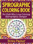 Spirographic Coloring Book: For Kids Who Love Coloring Spirograph Designs By Bowe Packer Cover Image