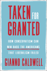 Taken for Granted: How Conservatism Can Win Back the Americans That Liberalism Failed By Gianno Caldwell Cover Image
