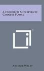 A Hundred and Seventy Chinese Poems By Arthur Waley (Translator) Cover Image
