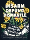 Disarm, Defund, Dismantle: Police Abolition in Canada By Shiri Pasternak (Editor), Kevin Walby (Editor), Abby Stadnyk (Editor) Cover Image