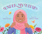Under My Hijab By Hena Khan, Aaliya Jaleel (Illustrator) Cover Image
