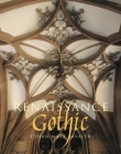Renaissance Gothic: Architecture and the Arts in Northern Europe, 1470-1540 By Ethan Matt Kavaler Cover Image