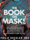 The Book on Masks: Your Comprehensive Guide to the Manipulative Psychology, Malformed Philosophy, and Misrepresented Science that Superch By Philip Buckler Cover Image