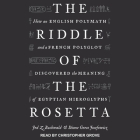The Riddle of the Rosetta Lib/E: How an English Polymath and a French Polyglot Discovered the Meaning of Egyptian Hieroglyphs Cover Image
