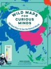 Wild Maps for Curious Minds: 100 New Ways to See the Natural World By Mike Higgins, Manuel Bortoletti (Illustrator) Cover Image