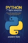 Python for Data Analysis: How to Use Python and Data Science to Better Understand, Summarize, and Investigate your Data By Andrew Park Cover Image