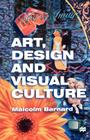 Art, Design and Visual Culture: An Introduction By Malcolm Barnard, Barnard Cover Image