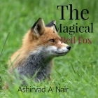 The Magical Red Fox: A magical story By Ashirvad A. Nair Cover Image