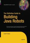 The Definitive Guide to Building Java Robots (Definitive Guides) By Scott Preston Cover Image