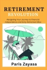 Retirement Revolution: Navigating Your Journey to Financial Independence and Early Retirement Bliss Cover Image