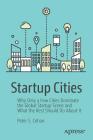 Startup Cities: Why Only a Few Cities Dominate the Global Startup Scene and What the Rest Should Do about It By Peter S. Cohan Cover Image