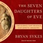 The Seven Daughters of Eve: The Science That Reveals Our Genetic Ancestry By Bryan Sykes, Michael Page (Read by) Cover Image
