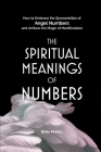 The Spiritual Meanings of Numbers: How to Embrace the Synchronicities of Angel Numbers and Achieve the Magic of Manifestation Cover Image