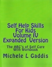 Self Help Skills For Kids- Volume IV Expanded version: The ABC's of Self Care With Workbook By Michele L. Gaddis Cover Image