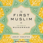 The First Muslim Lib/E: The Story of Muhammad By Lesley Hazleton, Deepti Gupta (Read by) Cover Image