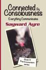 Connected by Consciousness: Everything Communicates By Sayward Ayre Cover Image