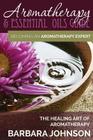Aromatherapy & Essential Oils Guide: Becoming an Aromatherapy Expert: The Healing Art of Aromatherapy By Barbara Johnson Cover Image