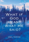 What if God Meant What He Said? By Joel Congo Cover Image