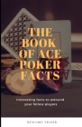 The Book of Ace Poker Facts: Interesting facts to astound your fellow players Cover Image