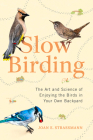 Slow Birding: The Art and Science of Enjoying the Birds in Your Own Backyard  By Joan E. Strassmann Cover Image