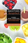 Smoothies Rezeptbuch: Mit Superfood Smoothies Zum Abnehmen Und Für Eine Gesunde Ernährung (Die Smoothie Monatskur - Zum Körper Entgiften) By David Zimmer Cover Image