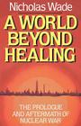 A World Beyond Healing: The Prologue and Aftermath of Nuclear War By Nicholas Wade Cover Image