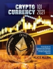 Cryptocurrency 101 2021: Your Guide to Earning and Trading Bitcoin, Altcoin and Other Currencies Online By Alice Allen Cover Image