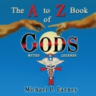 The A to Z Book of Gods: Myths and Legends By Michael P. Earney Cover Image