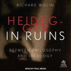 Heidegger in Ruins: Between Philosophy and Ideology By Richard Wolin, Paul Brion (Read by) Cover Image
