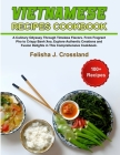 Vietnamese Recipes Cookbook: A Culinary Odyssey Through Timeless Flavors. From Fragrant Pho to Crispy Banh Xeo, Explore Authentic Creations and Fus Cover Image