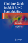 Clinician's Guide to Adult ADHD Comorbidities: Case Studies By Joseph Sadek Cover Image