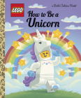 How to Be a Unicorn (LEGO) (Little Golden Book) By Matt Huntley, Josh Lewis (Illustrator) Cover Image